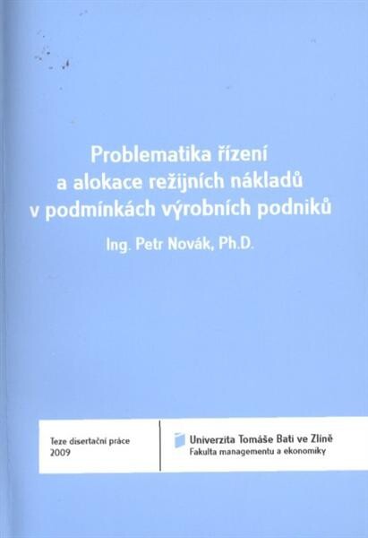 Problematika řízení a alokace režijních nákladů v podmínkách výrobních podniků = The problems of overhead costs controll and allocation in manufacturing companies' conditions : teze disertační práce