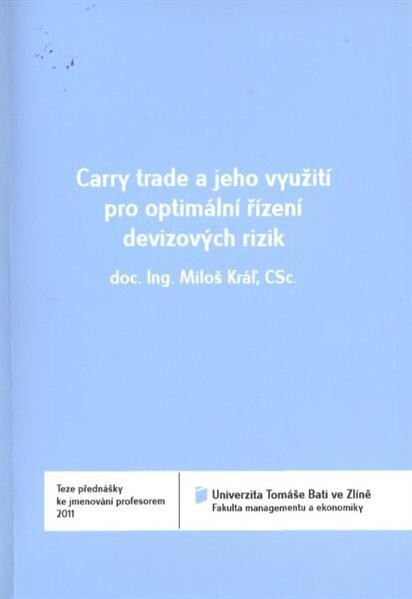 Carry trade a jeho využití pro optimální řízení devizových rizik = Carry trade and its use for optimal management of foreign exchange risk : teze přednášky ke jmenování profesorem