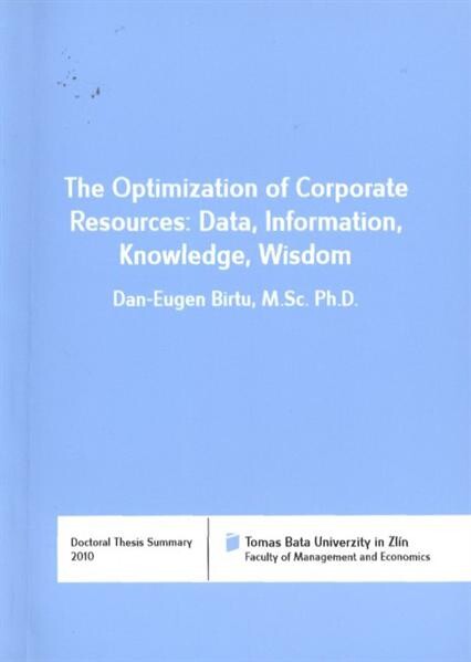 The optimization of corporate resources: data, information, knowledge, wisdom : doctoral thesis summary = Optimalizace podnikových zdrojů: data informace, znalosti, moudrost