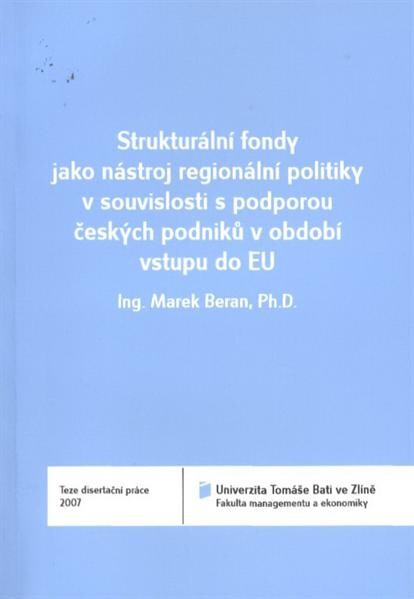 Strukturální fondy jako nástroj regionální politiky v souvislosti s podporou českých podniků v období vstupu do EU = Structural funds as the regional policy tool in the context of Czech companies support in the period of the EU entry : teze disertační práce