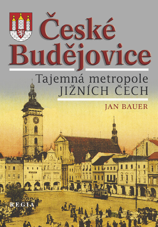 České Budějovice : tajemná metropole jižních Čech