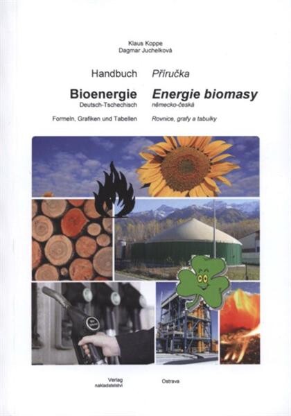 Bioenergie : Handbuch : Deutsch-Tschechisch : Formeln, Grafiken und Tabellen = Energie biomasy : příručka : německo-česká : rovnice, grafy a tabulky