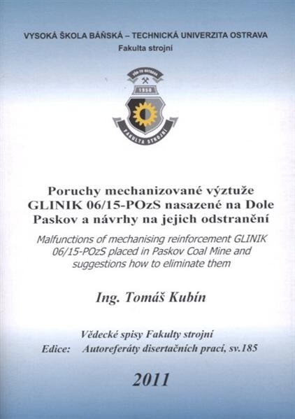 Poruchy mechanizované výztuže GLINIK 06/15-POzS nasazené na Dole Paskov a návrhy na jejich odstranění = Malfunctions of mechanising reinforcement GLINIK 06/15-POzS placed in Paskov Coal Mine and suggestions how to eliminate them : autoreferát disertační práce