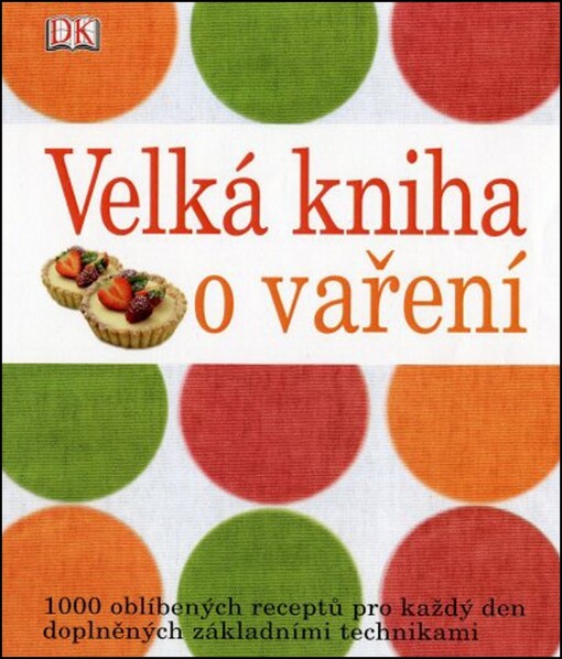 Velká kniha o vaření: [1000 oblíbených receptů pro každý den doplněných základními technikami]