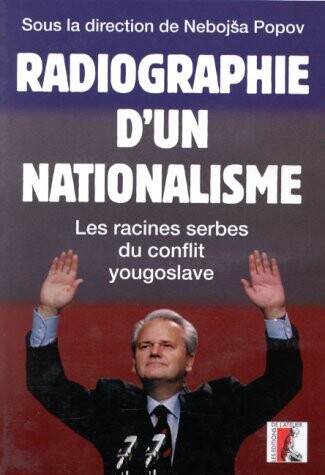 Radiographie d'un nationalisme. Les racines serbes du conflit yougoslave