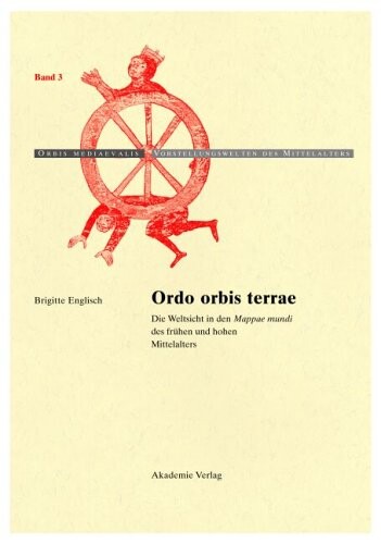 Ordo orbis terrae : die Weltsicht in den Mappae mundi des frühen und hohen Mittelalters