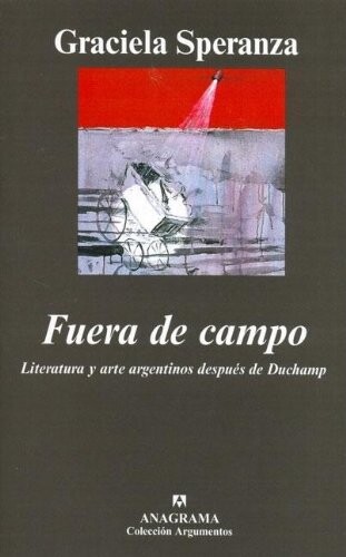 Fuera de campo : literatura y arte argentinos después de Duchamp