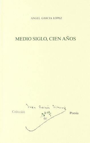 Medio siglo, cien anos (Coleccion Juan Ramon Jimenez de poesia) (Spanish Edition)