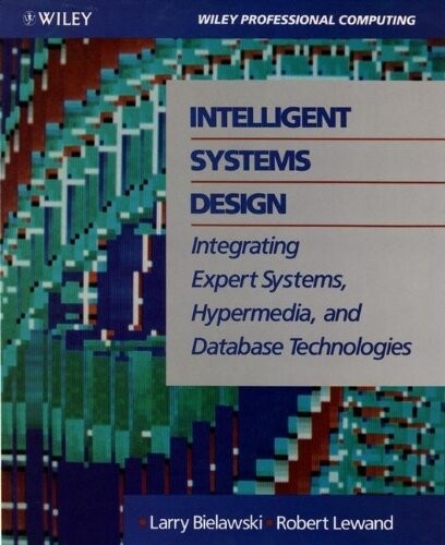 Intelligent systems design : integrating expert systems, hypermedia, and database technologies