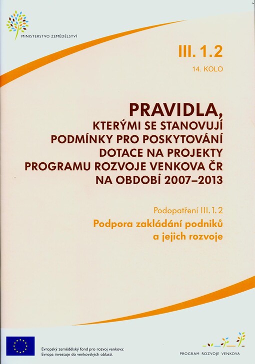Pravidla, kterými se stanovují podmínky pro poskytování dotace na projekty Programu rozvoje venkova ČR na období 2007-2013. Podopatření III.1.2, 14. kolo, Podpora zakládání podniků a jejich rozvoje, Podopatření III.1.2, 14. kolo, Podpora zakládání podniků a jejich rozvoje