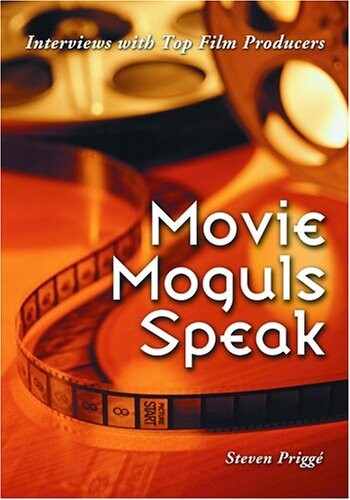 Movie Moguls Speak: Interviews with Top Film Producers