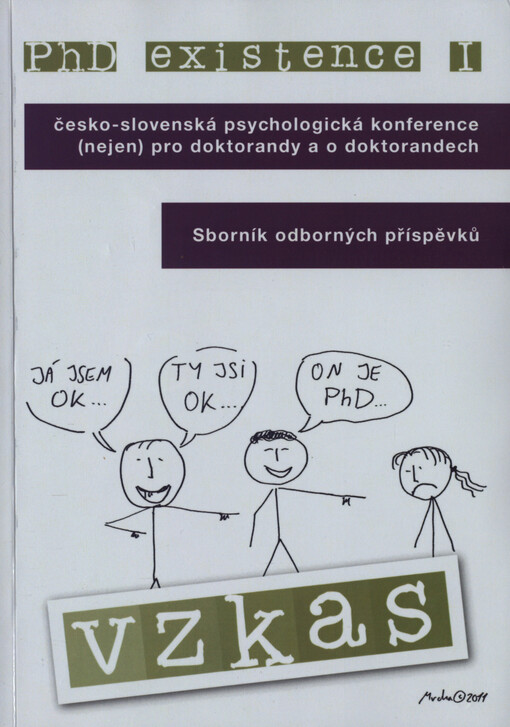 PhD existence ... : česko-slovenská psychologická konference (nejen) pro doktorandy a o doktorandech : sborník příspěvků ...