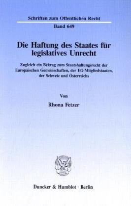 Die Haftung des Staates für legislatives Unrecht :zugleich ein Beitrag zum Staatshaftungsrecht der Europäischen Gemeinschaften, der EG-Mitgliedstaaten, der Schweiz und Österreichs