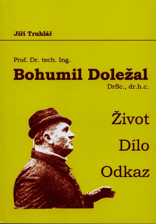 Prof. Dr. techn. Ing. Bohumil Doležal, DrSc., dr. h. c. : život, dílo, odkaz