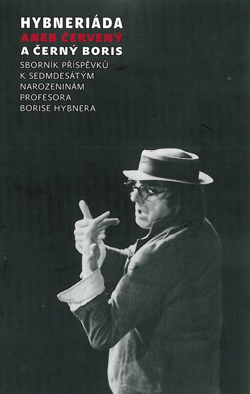 Hybneriáda, aneb, Červený a černý Boris : sborník příspěvků k sedmdesátým narozeninám profesora Borise Hybnera