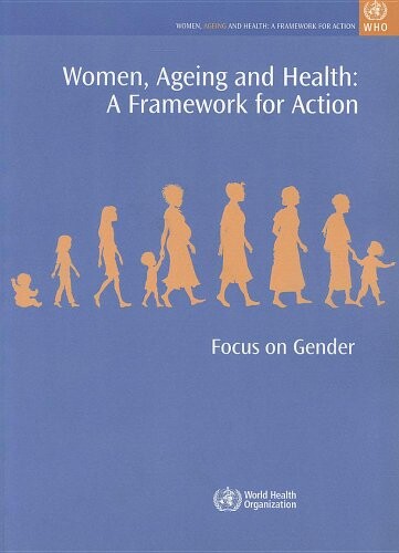 Women, Ageing and Health: A Framework for Action: Focus on Gender