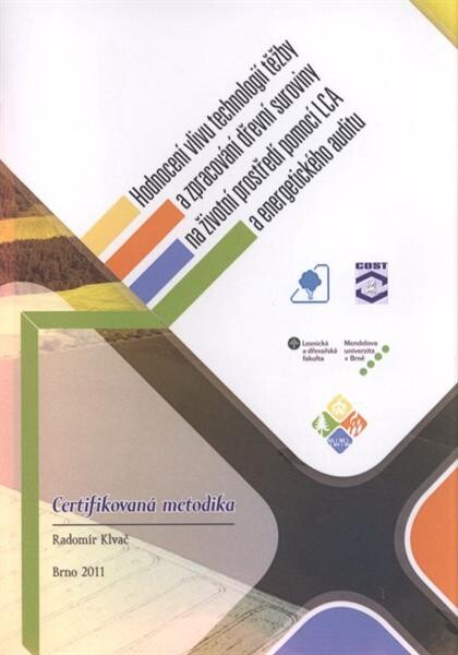 Hodnocení vlivu technologií těžby a zpracování dřevní suroviny na životní prostředí pomocí LCA a energetického auditu : certifikovaná metodika
