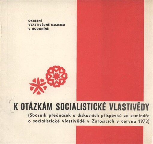 K otázkám socialistické vlastivědy : Sborník přednášek a diskusních příspěvků ze semináře o socialistické vlastivědě v Žarošicích v červnu 1973
