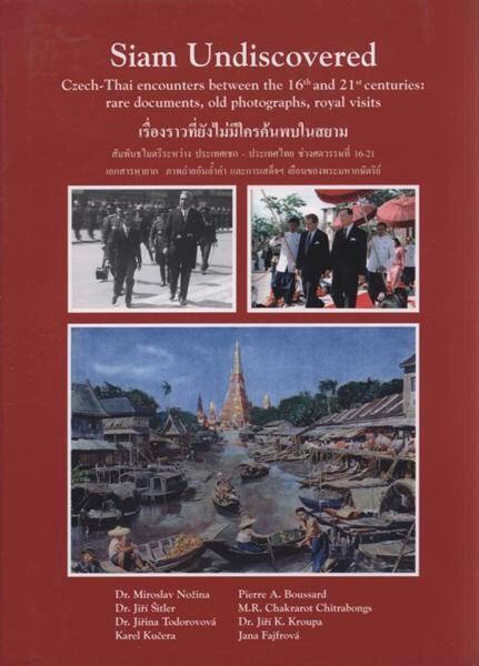 Siam undiscovered : Czech-Thai encounters between the 16th and 21st centuries: rare documents, old photographs, royal visits