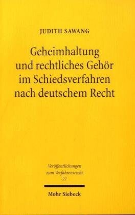 Geheimhaltung und rechtliches Gehor im Schiedsverfahren nach deutschem Recht