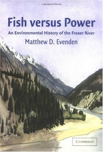 Fish versus power :an environmental history of the Fraser River