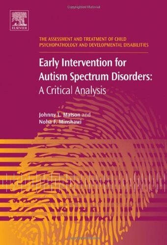 Early Intervention for Autism Spectrum Disorders, Volume 1: A Critical Analysis (The Assessment and Treatment of Child Psychopathology and Developmental Disabilities)