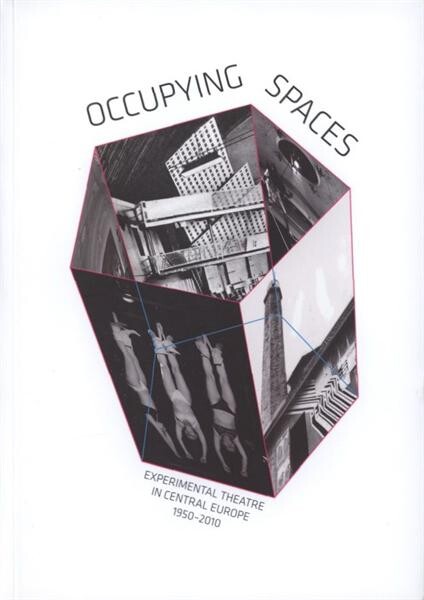 Occupying spaces :experimental theatre in Central Europe, 1950-2010