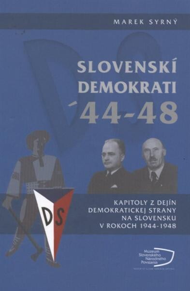Slovenskí demokrati '44-48 :kapitoly z dejín Demokratickej strany na Slovensku v rokoch 1944-1948