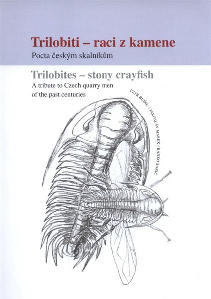 Trilobiti - raci z kamene : pocta českým skalníkům = Trilobites - stony crayfish : a tribute to Czech quarry men of the past centuries