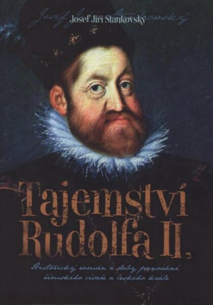 Tajemství Rudolfa II. : historický román z doby panování římského císaře a českého krále