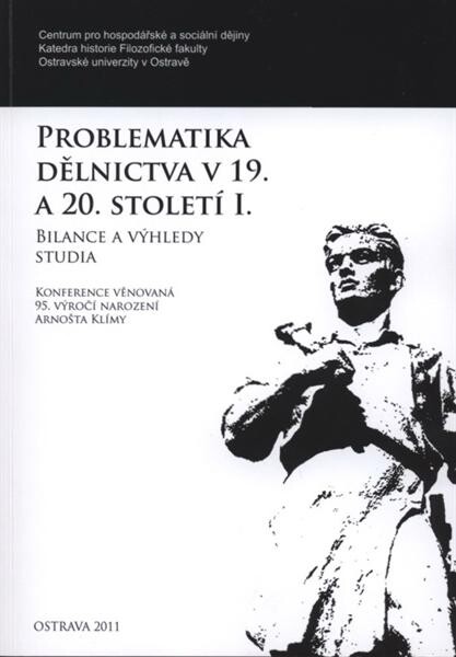Problematika dělnictva v 19. a 20. století I. : bilance a výhledy studia : sborník z konference věnované 95. výročí narození Arnošta Klímy