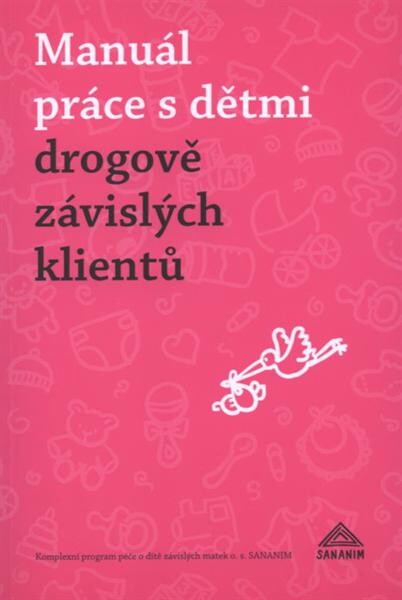 Manuál práce s dětmi drogově závislých klientů : komplexní program péče o dítě závislých matek o.s. SANANIM