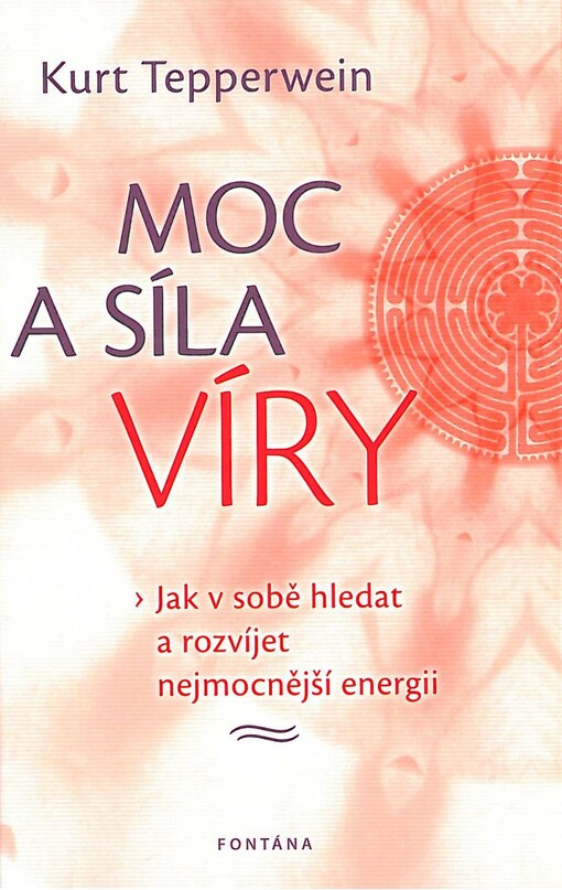 Moc a síla víry :jak v sobě hledat a rozvíjet nejmocnější energii