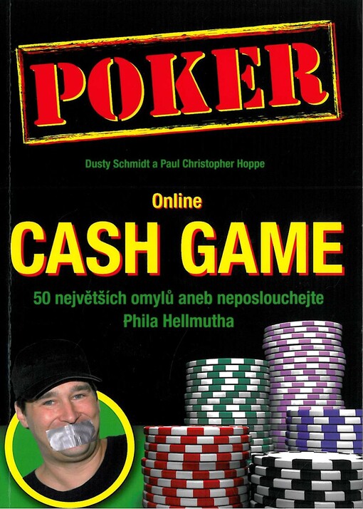 Online cash game :50 největších omylů, aneb, neposlouchejte Phila Hellmutha ... : na pravou míru uvádíme 50 nejhorších rad, které lze v pokeru slyšet