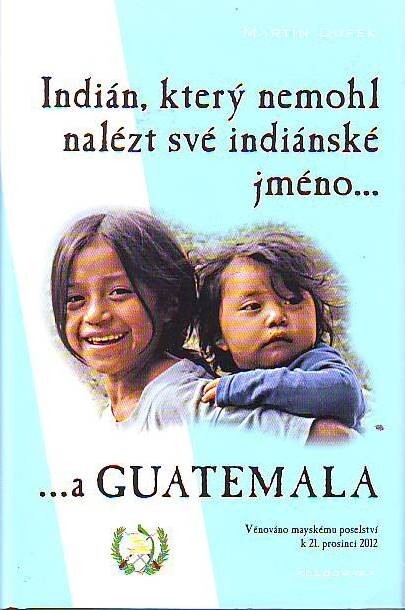 Indián, který nemohl nalézt své indiánské jméno-- --a Guatemala