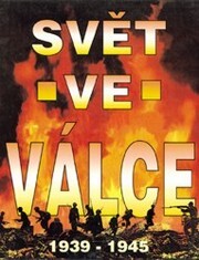 Svět ve válce : historie druhé světové války : [1939-1945.