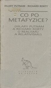 Co po metafyzice? : (Hilary Putnam a Richard Rorty o realismu a relativismu).