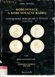 Korunovace a korunovační ražby habsburské monarchie v letech 1526-1918.V. díl,Soupis korunovačních ražeb Leopold II. - Karel I. 1790-1918
