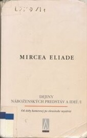 Dejiny náboženských predstáv a ideí = Histoire des croyances et des idées. 1, Od doby kamennej po eleusínske mystériá