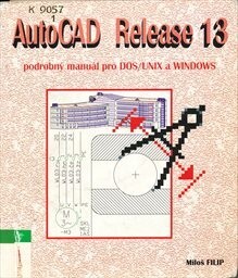 AutoCAD Release 13 : verze pro DOS/UNIX a Windows : podrobný manuál