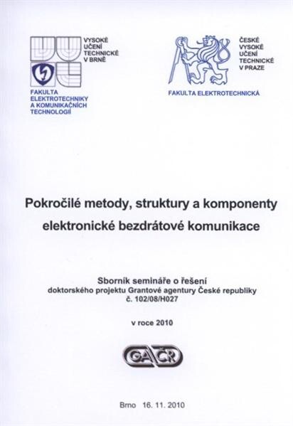 Pokročilé metody, struktury a komponenty elektronické bezdrátové komunikace : sborník semináře o řešení doktorského projektu Grantové agentury České republiky č. 102/08/H027 v roce 2010 : Brno, 16.11.2010