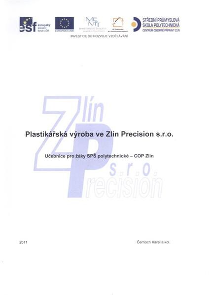 Plastikářská výroba ve Zlín Precision s.r.o. : učebnice pro žáky zpracovatelského oboru SPŠ polytechnické - COP Zlín