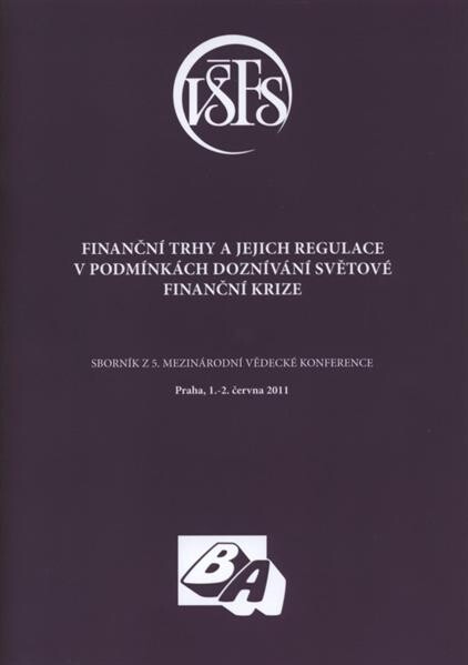 Finanční trhy a jejich regulace v podmínkách doznívání světové finanční krize :sborník z 5. mezinárodní vědecké konference : Praha, 1.-2. června 2011