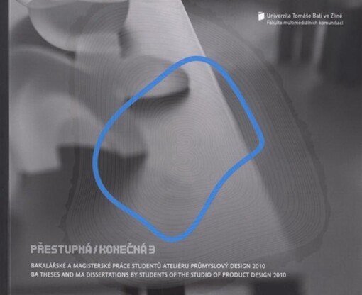 Přestupná/konečná 3 : bakalářské a magisterské práce studentů Ateliéru průmyslový design 2010 = BA Theses and MA Dissertations by students of the Studio of Product Design 2010