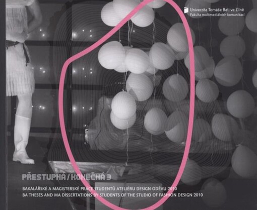 Přestupná/konečná 3 : bakalářské a magisterské práce studentů Ateliéru design oděvu 2010 = BA Theses and MA Dissertations by students of the Studio of Fashion Design 2010