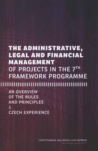 The administrative, legal and financial management of projects in the 7th framework programme :an overview of the rules and principles & Czech experience