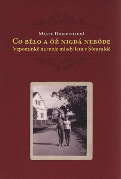 Co bêlo a ôž nigdá nebôde : vzpominkê na moje mlady leta v Šômvaldě