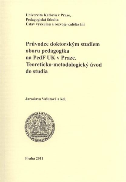 Průvodce doktorským studiem oboru pedagogika na PedF UK V Praze : teoreticko-metodologický úvod do studia