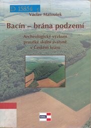 Bacín - brána podzemí : archeologický výzkum pravěké skalní svatyně v Českém krasu
