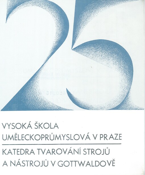 100 let Vysoké školy uměleckoprůmyslové v Praze - 25 let katedry tvarování strojů a nástrojů v Gottwaldově : Katalog výstavy, Gottwaldov říjen - listopad 1985